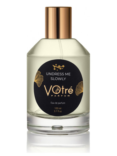 Undress Me Slowly Votre Parfum